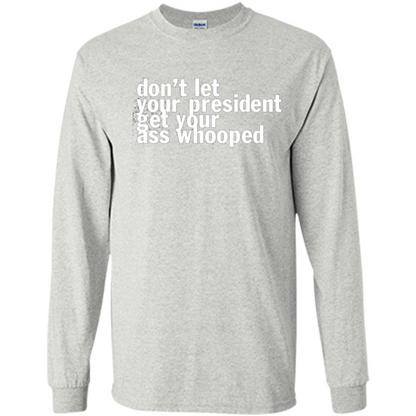 Don't Let Your President Get Your Ass Whooped T-shirt Ash