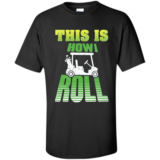 Golf Cart Putting Driver Player T-shirt This is How I Roll Black