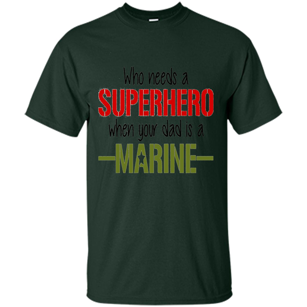 Who Needs A Superhero When Your Dad Is A Marine T-Shirt