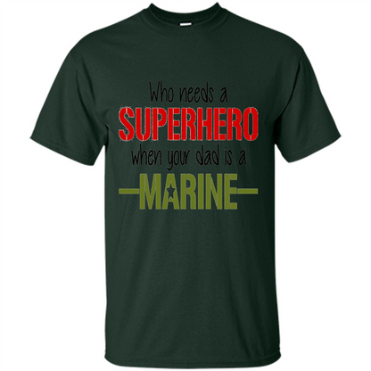 Who Needs A Superhero When Your Dad Is A Marine T-Shirt
