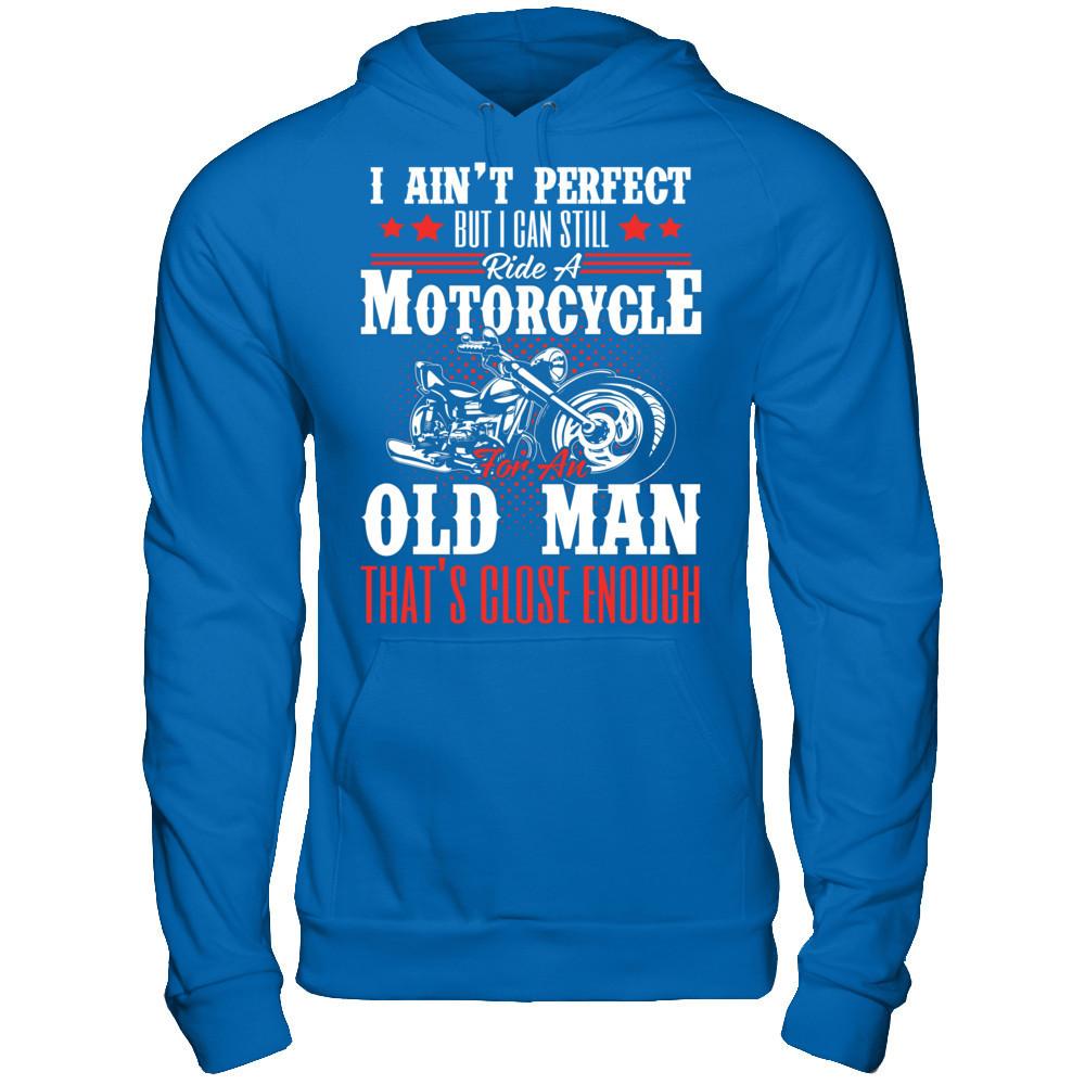 I Ain't Perfect But I Can Still Ride A Motorcycle For An Old Man That's Close Enough T-shirt Gildan - Pullover Hoodie Royal