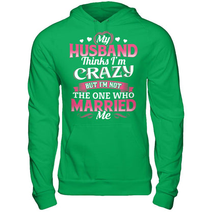 My Husband Thinks I'm Crazy But I'm Not The One Who Married Me Gildan - Pullover Hoodie Irish Green