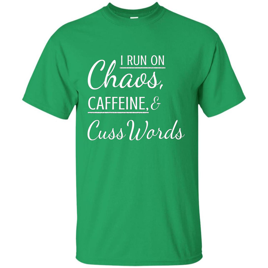 I Run On Chaos Caffeine and Cuss Words T-shirt Irish Green