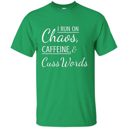 I Run On Chaos Caffeine and Cuss Words T-shirt Irish Green