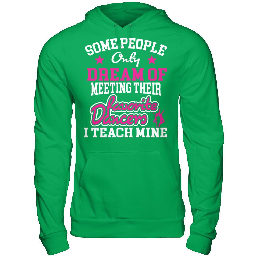 Someone People Only Dream Of Meeting Their Favorite Dancers I Teach Mine Gildan - Pullover Hoodie Irish Green