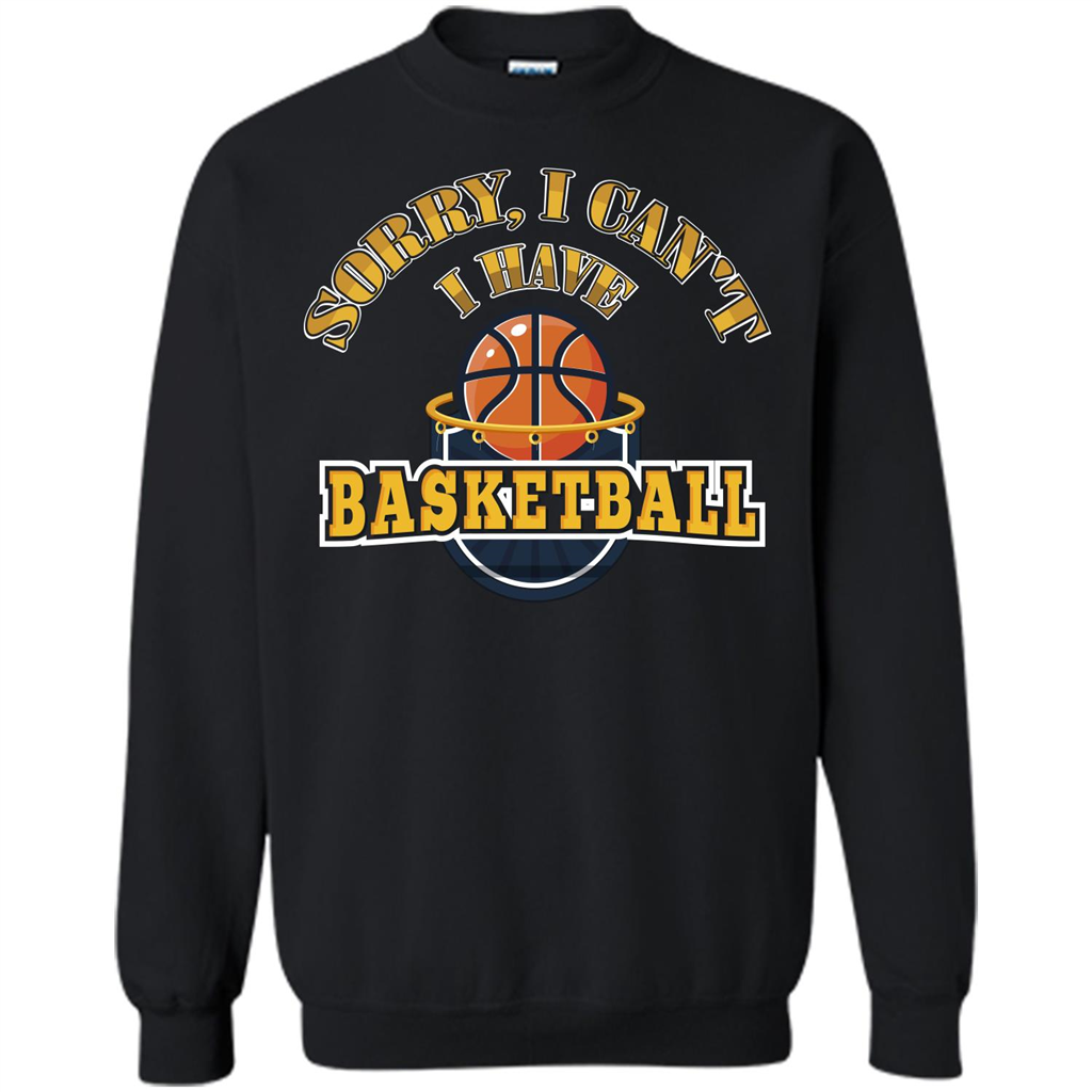 Basketball Lover Gift T-shirt Sorry, I Can't I Have Basketball Black
