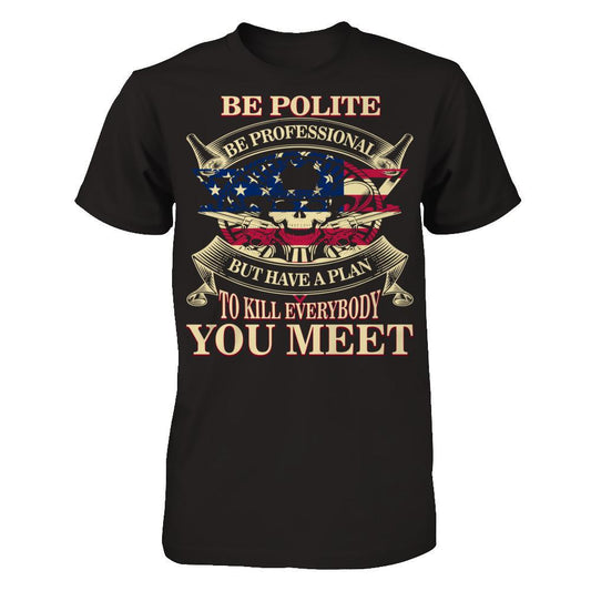 Be Polite, Be Professional But Have A Plan To Kill Everybody You Meet T-shirt Next Level - Unisex Fitted Tee Black