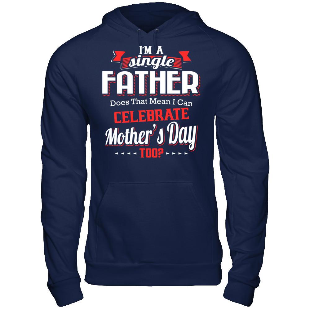 I Am A Single Father Does That Mean I Can Celebrate Mothers Day Too Gildan - Pullover Hoodie Navy