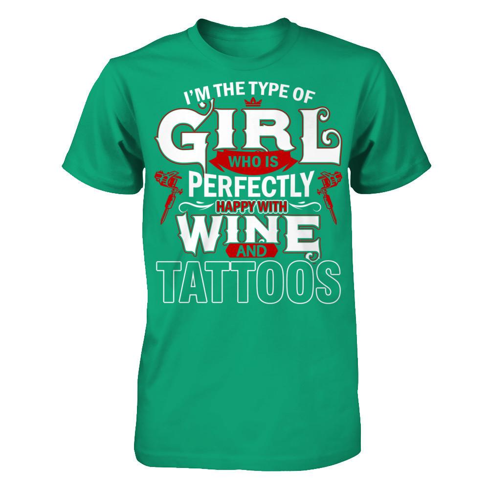 I'm The Type Of Girl Who Is Perfectly Happy With Wine And Tattoos T-shirt Gildan - Short Sleeve Tee Kelly Green