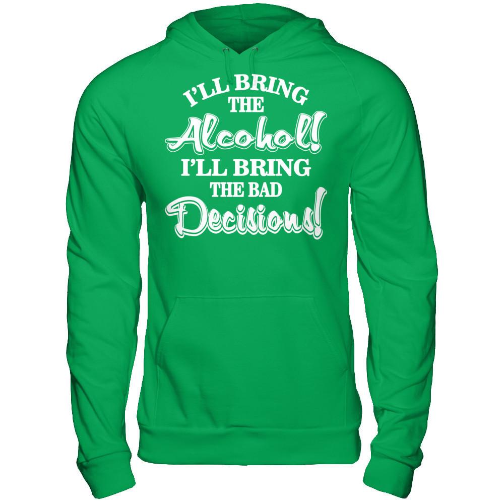 I'll Bring The Alcohol. I'll Bring The Bad Decisions T-shirt Gildan - Pullover Hoodie Irish Green