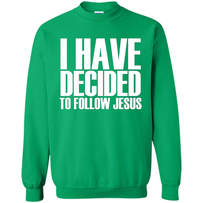 Faith Quote T-shirt I Have Decided To Follow Jesus Irish Green