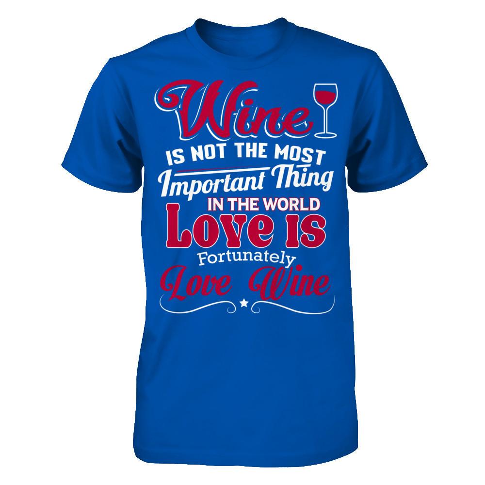 Wine Is Not The Most Important Thing In The World. Love Is Fortunately. Love Wine Next Level - Unisex Fitted Tee Royal