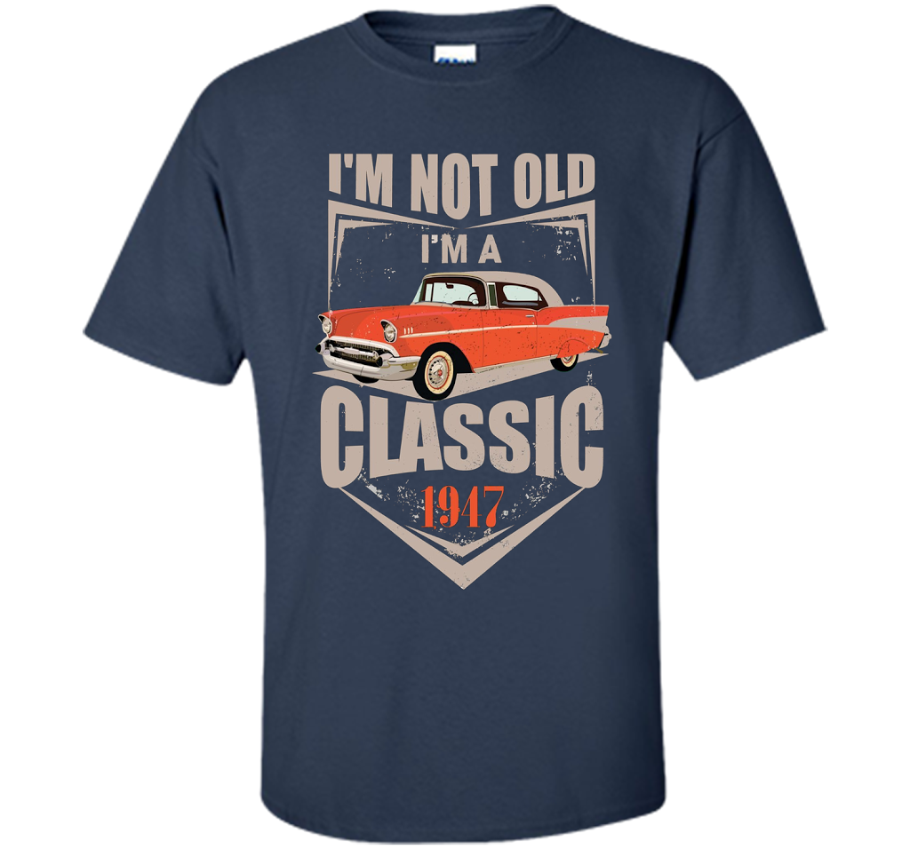 I'm Not Old I'm A Classic 1947 70th Birthday T-shirt Navy