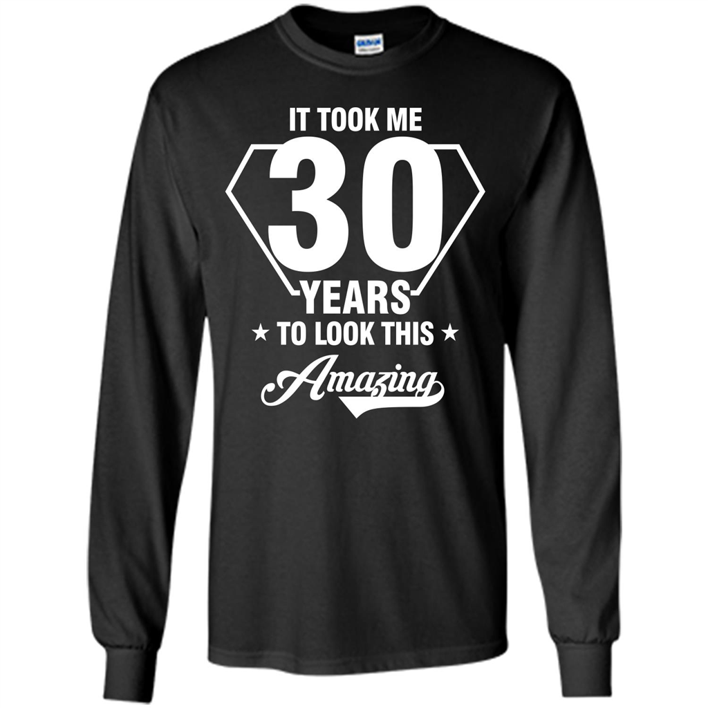 Birthday Gift T-shirt It Took Me 30 Years To Look This Amazing Black