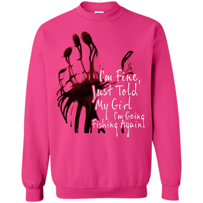 Fisher T-shirt I'm Fine Just Told My Girl I'm Going Fishing Again Heliconia