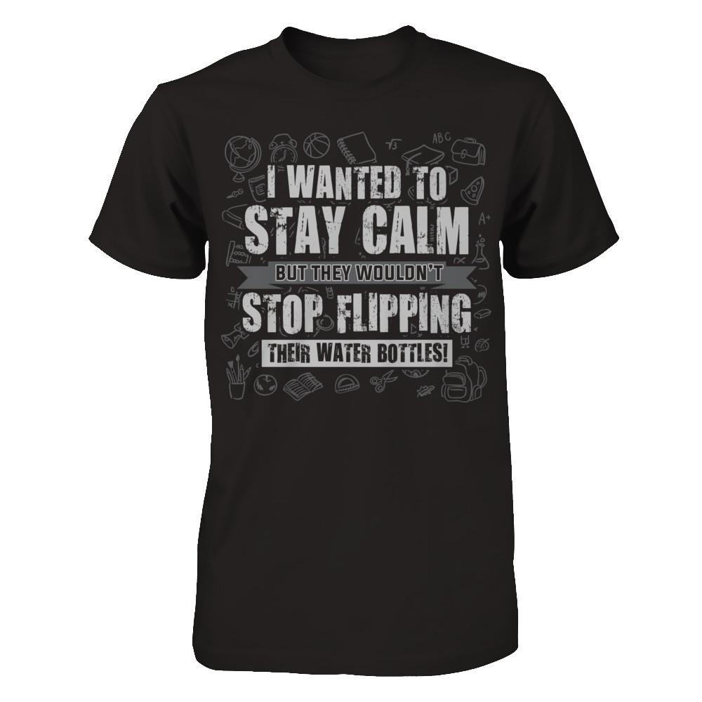 I wanted to stay calm but they wouldn't stop flipping their water bottles T-shirt Next Level - Unisex Fitted Tee Black