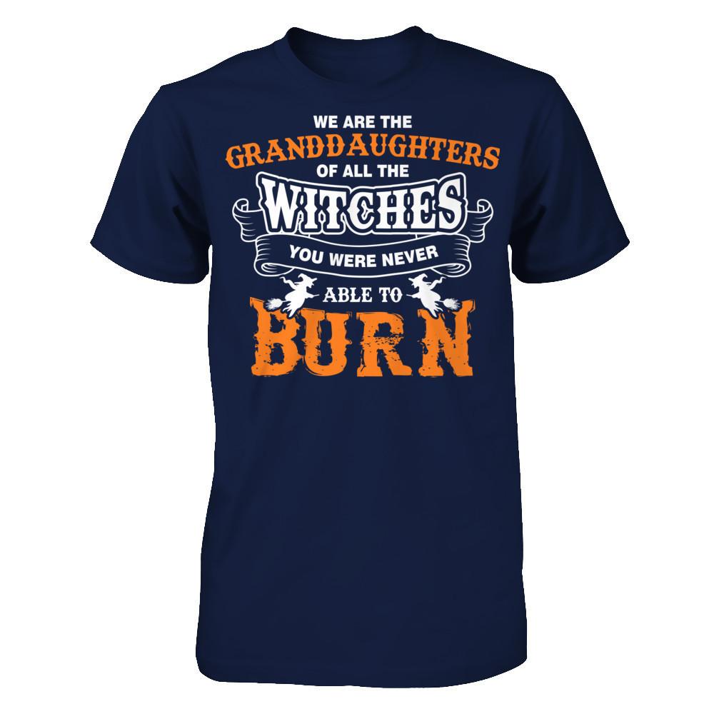We Are The Granddaughters Of All The Witches You Were Never Able To Burn T-shirt Gildan - Short Sleeve Tee Navy