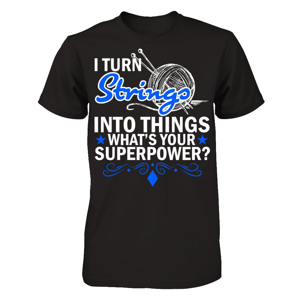 I Turn Strings Into Things What's Your Superpower T-shirt Gildan - Short Sleeve Tee Black
