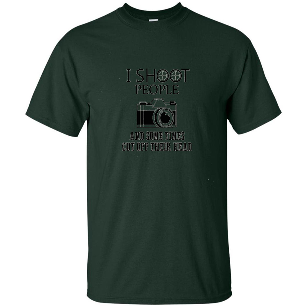 Love Photography T-shirt I Shoot People And Some Times Cut Off Their Head Forest Green