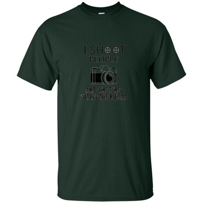 Love Photography T-shirt I Shoot People And Some Times Cut Off Their Head Forest Green