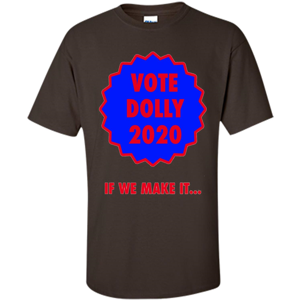 Vote For Dolly 2020 If We Make It T-shirt Dark Chocolate