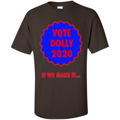 Vote For Dolly 2020 If We Make It T-shirt Dark Chocolate