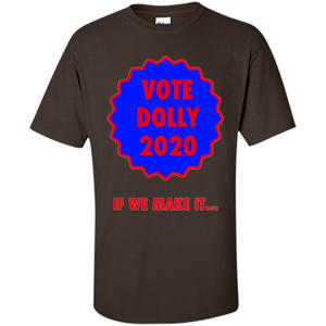 Vote For Dolly 2020 If We Make It T-shirt