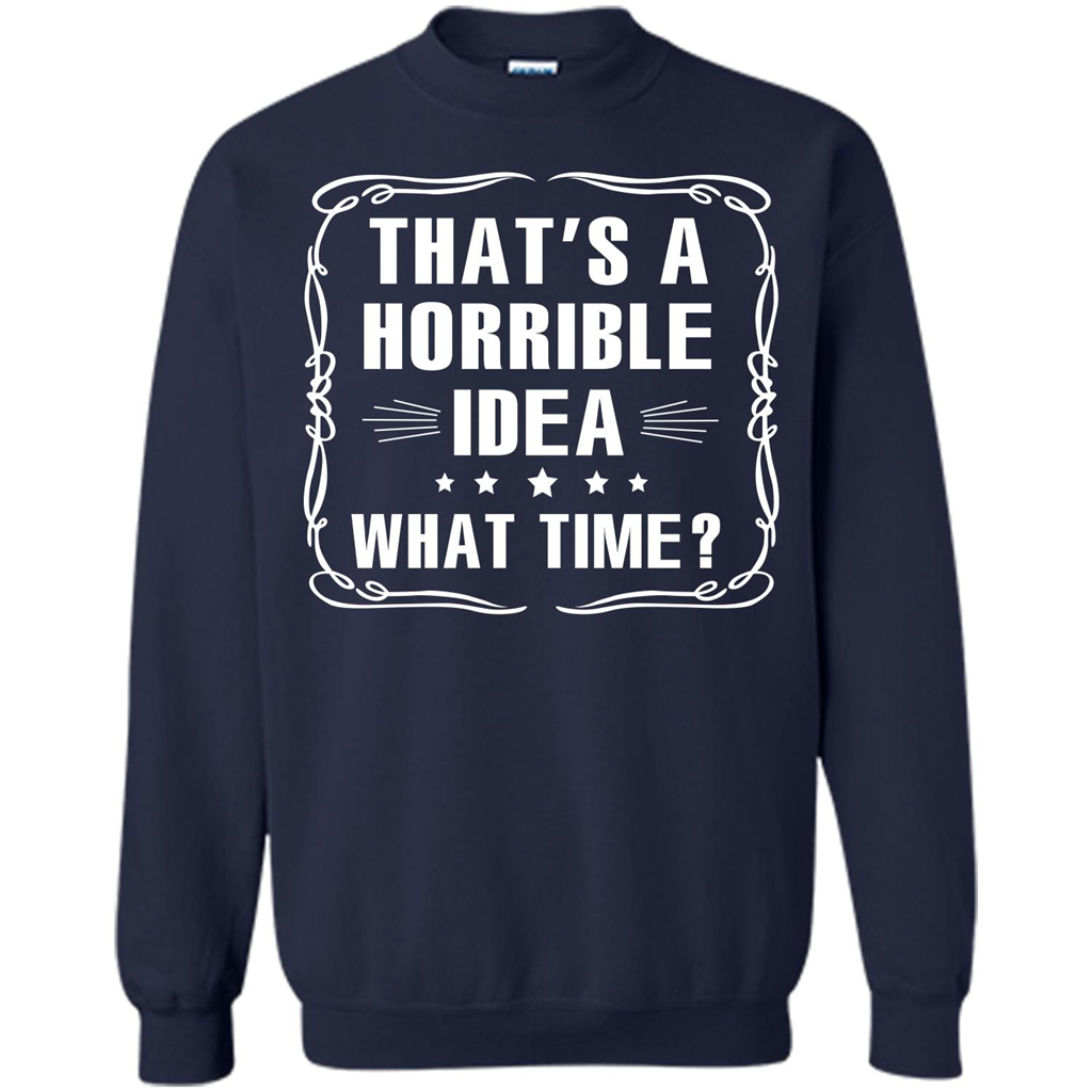 That’s A Horrible Idea What Time T-shirt Navy