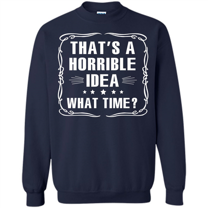 That’s A Horrible Idea What Time T-shirt Navy