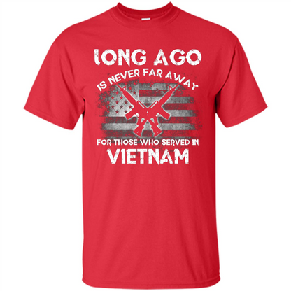 Military. Long Ago Is Never Far Away For Those Who Served In Vietnam T-shirt Red