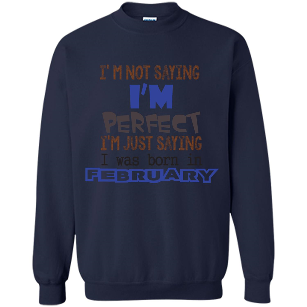 February T-shirt I'm Not Saying I Am Perfect I'm Just Saying I Was Born In February Navy