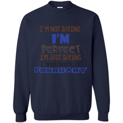 February T-shirt I'm Not Saying I Am Perfect I'm Just Saying I Was Born In February Navy