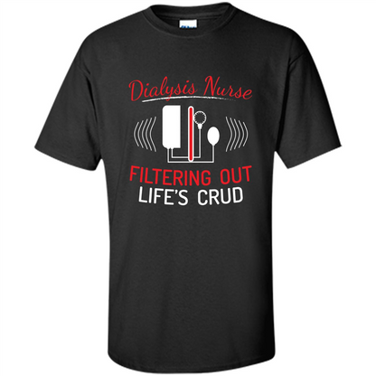 Funny Nurse T-shirts Dialysis Nurse Filtering Out Lifes Crud Black