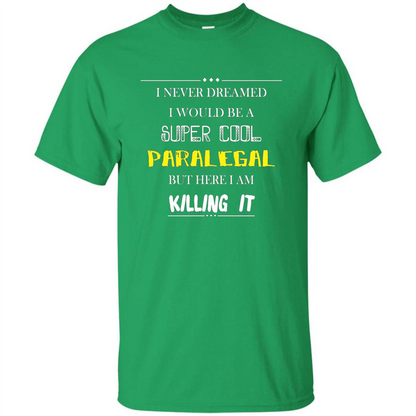 Paralegal - I Never Dreamed I Would Be A Super Cool T-shirt Irish Green