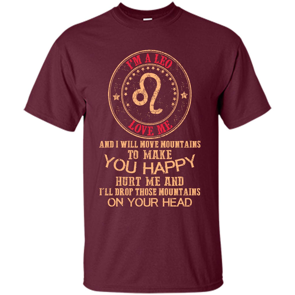 Funny Leo T-shirt I‰۪m A Leo Love Me And I Will Move Mountains To Make You Happy Maroon