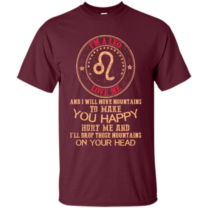 Funny Leo T-shirt I‰۪m A Leo Love Me And I Will Move Mountains To Make You Happy Maroon