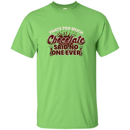 Thats Too Much Chocolate Said No One Ever T-shirt Lime