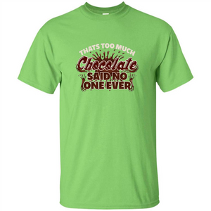 Thats Too Much Chocolate Said No One Ever T-shirt