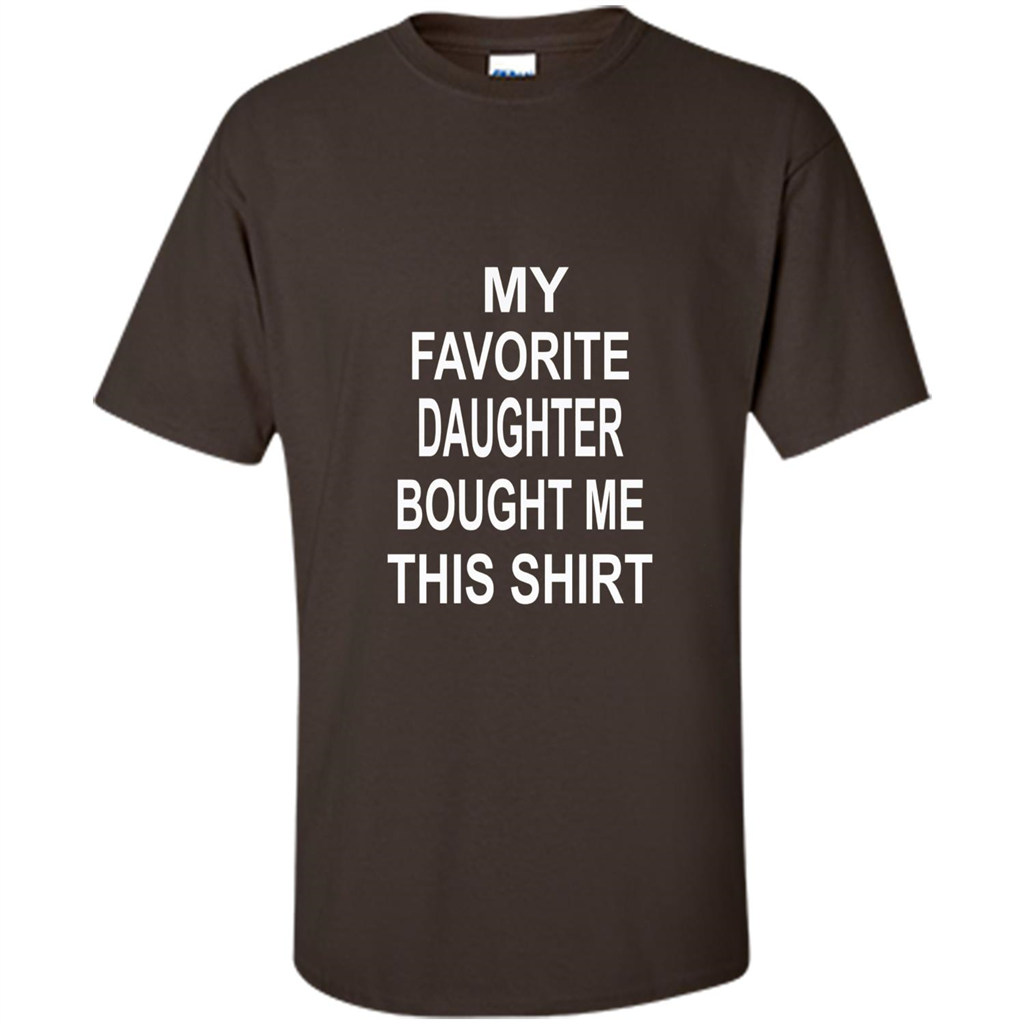 My favorite Daughter Bought Me This Shirt Tshirt Dark Chocolate