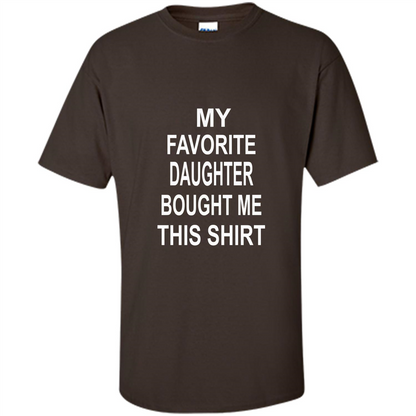 My favorite Daughter Bought Me This Shirt Tshirt Dark Chocolate
