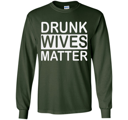 Wife T-shirt Drunk Wives Matter T-shirt Forest Green