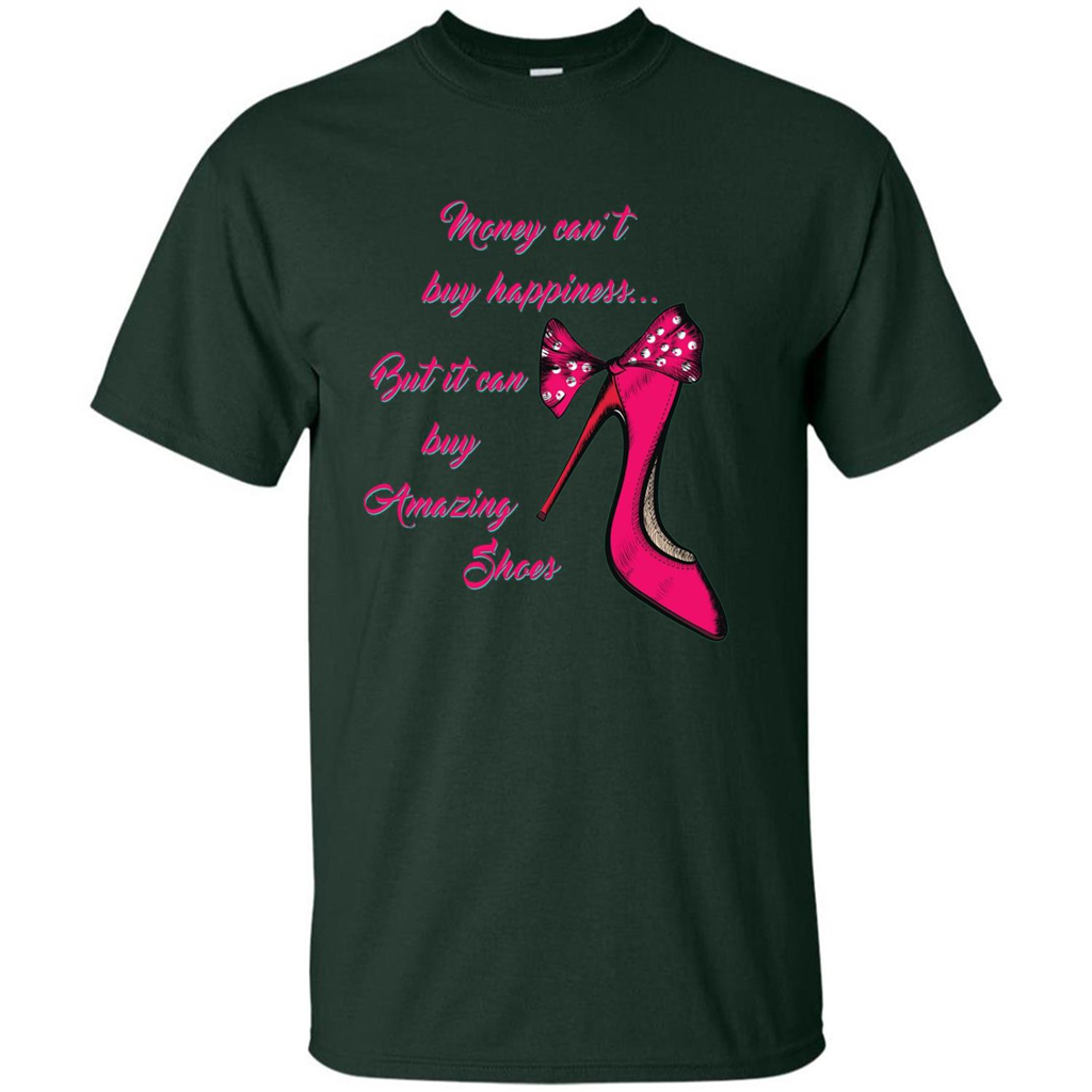 Money Can't Buy Happiness But It Can Buy Shoes T-shirt Forest Green