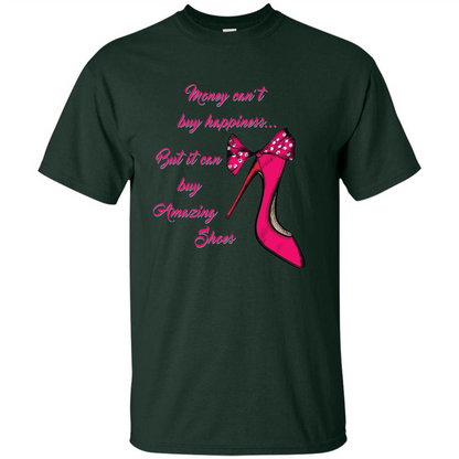Money Can't Buy Happiness But It Can Buy Shoes T-shirt Forest Green