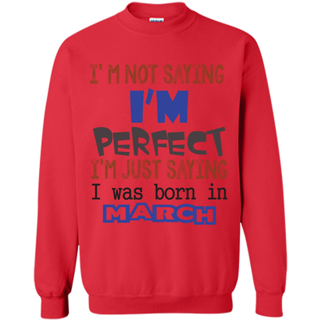 I'M Not Saying I Am Perfect I'M Just Saying I Was Born In March Red