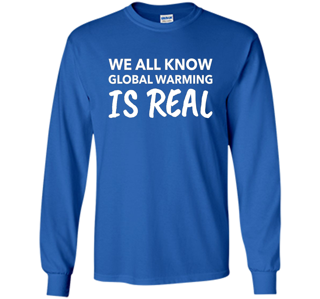 We All Know Global Warming Is Real - Climate Change T Shirt t-shirt Royal