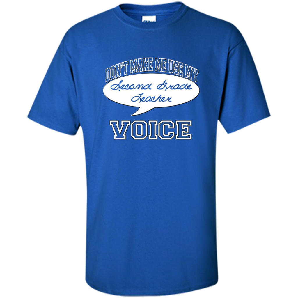 Teacher T-ShirtDon't Make Me Use My Second Grade Teacher Voice Royal