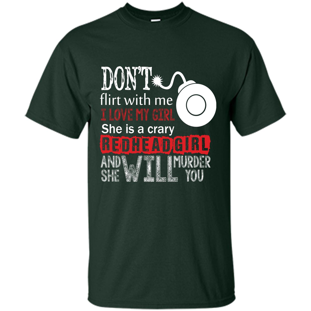 Redhead Girl T-shirt Don't Flirt With Me I Love My Girl She Is A Crazy Redhead Girl Forest Green