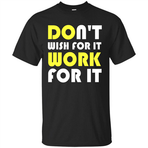 Motivation T-shirt Don't Wish For It Work For It T-shirt