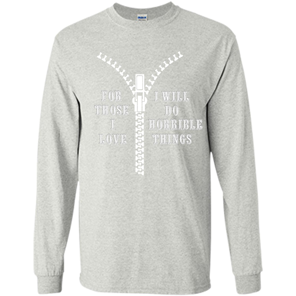 For Those I Love I Will Do Horrible Things T-shirt Ash