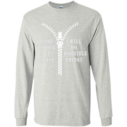 For Those I Love I Will Do Horrible Things T-shirt Ash